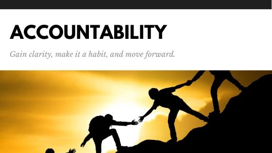 Accountability - Gain clarity, make it a habit and move forward.